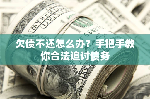 北京欠债不还怎么办？手把手教你合法追讨债务