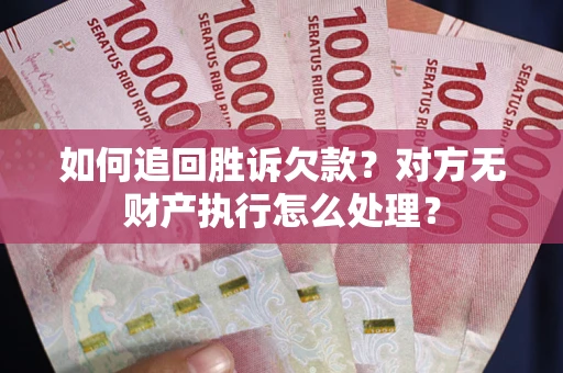 北京如何追回胜诉欠款？对方无财产执行怎么处理？