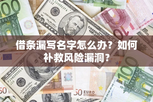 北京借条漏写名字怎么办？如何补救风险漏洞？