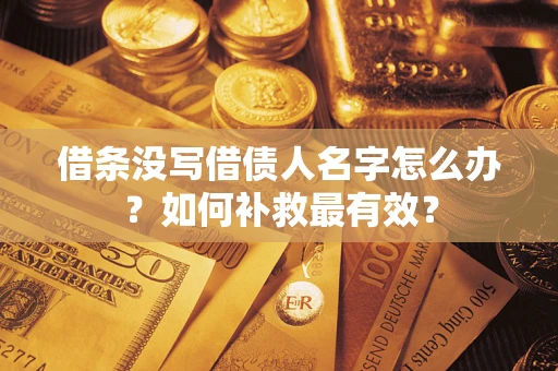 北京借条没写借债人名字怎么办？如何补救最有效？