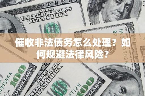 北京催收非法债务怎么处理？如何规避法律风险？