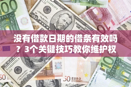 北京没有借款日期的借条有效吗？3个关键技巧教你维护权益