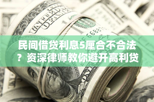 北京民间借贷利息5厘合不合法？资深律师教你避开高利贷陷阱