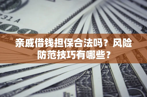 北京亲戚借钱担保合法吗？风险防范技巧有哪些？