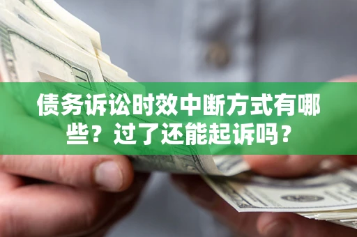 北京债务诉讼时效中断方式有哪些？过了还能起诉吗？
