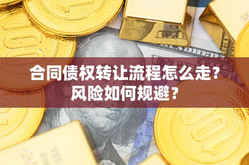 北京合同债权转让流程怎么走？风险如何规避？