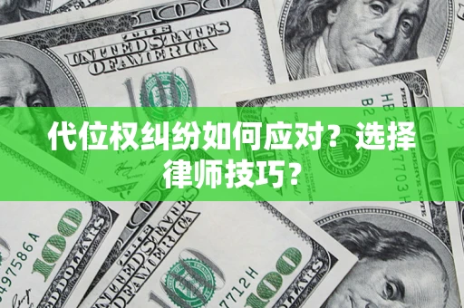 北京代位权纠纷如何应对？选择律师技巧？