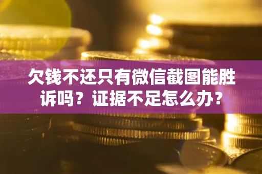 北京欠钱不还只有微信截图能胜诉吗？证据不足怎么办？