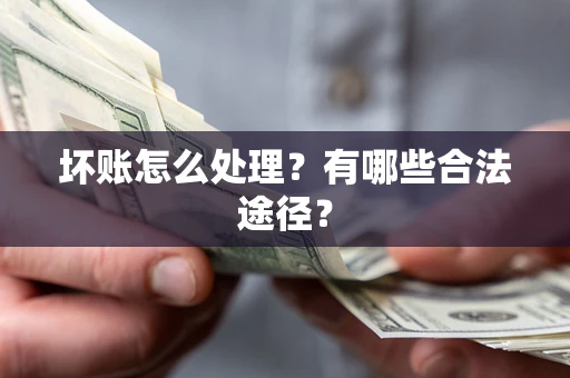 北京坏账怎么处理？有哪些合法途径？