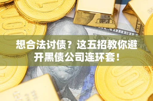 北京想合法讨债？这五招教你避开黑债公司连环套！
