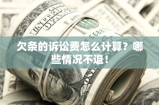 北京欠条的诉讼费怎么计算?哪些情况不退! 北京欠条的诉讼费怎么计算?哪些情况不退!