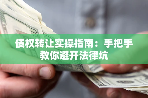 北京债权转让实操指南：手把手教你避开法律坑