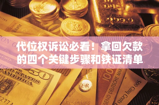 北京代位权诉讼必看!拿回欠款的四个关键步骤和铁证清单 北京代位权诉讼必看!拿回欠款的四个关键步骤和铁证清单
