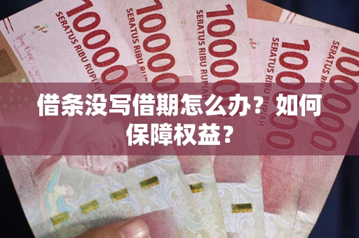 北京借条没写借期怎么办？如何保障权益？