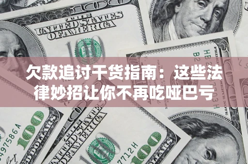 北京欠款追讨干货指南：这些法律妙招让你不再吃哑巴亏