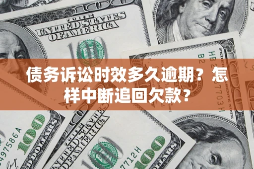 北京债务诉讼时效多久逾期？怎样中断追回欠款？