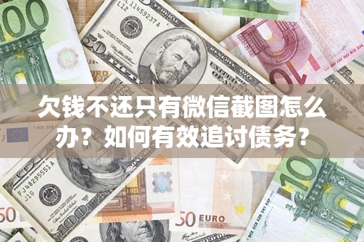 北京欠钱不还只有微信截图怎么办？如何有效追讨债务？