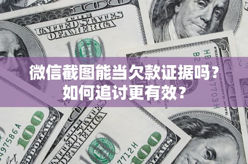 北京微信截图能当欠款证据吗？如何追讨更有效？