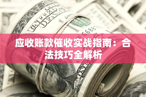 北京应收账款催收实战指南：合法技巧全解析