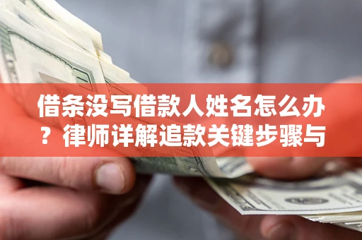北京借条没写借款人姓名怎么办？律师详解追款关键步骤与证据链构建
