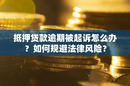 北京抵押贷款逾期被起诉怎么办？如何规避法律风险？