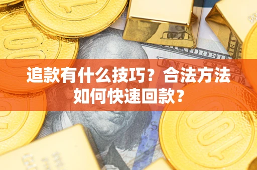 北京追款有什么技巧？合法方法如何快速回款？