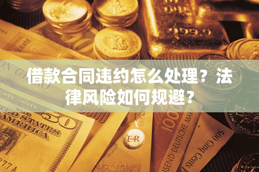 北京借款合同违约怎么处理？法律风险如何规避？