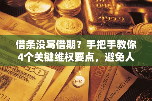 北京借条没写借期？手把手教你4个关键维权要点，避免人财两空