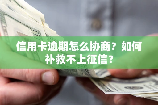 北京信用卡逾期怎么协商？如何补救不上征信？