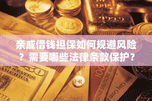 北京亲戚借钱担保如何规避风险？需要哪些法律条款保护？
