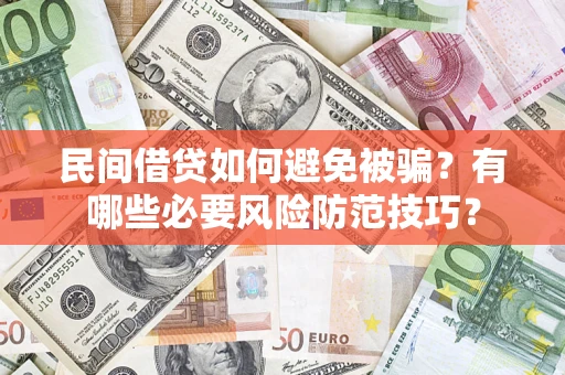 北京民间借贷如何避免被骗？有哪些必要风险防范技巧？