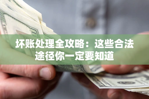 北京坏账处理全攻略：这些合法途径你一定要知道