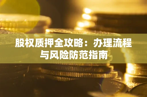 北京股权质押全攻略：办理流程与风险防范指南