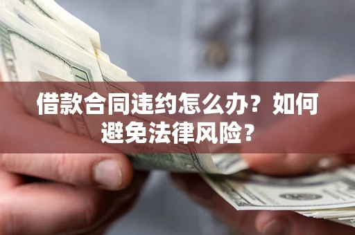 北京借款合同违约怎么办？如何避免法律风险？