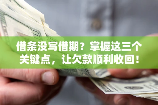 北京借条没写借期？掌握这三个关键点，让欠款顺利收回！