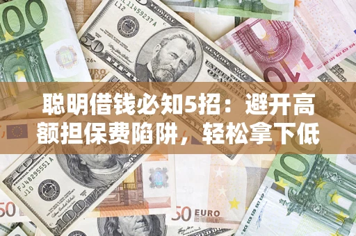 北京聪明借钱必知5招：避开高额担保费陷阱，轻松拿下低息贷款