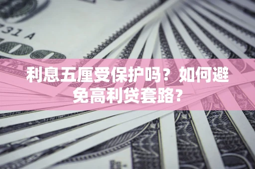 北京利息五厘受保护吗？如何避免高利贷套路？