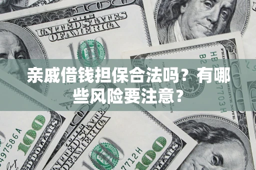 北京亲戚借钱担保合法吗？有哪些风险要注意？