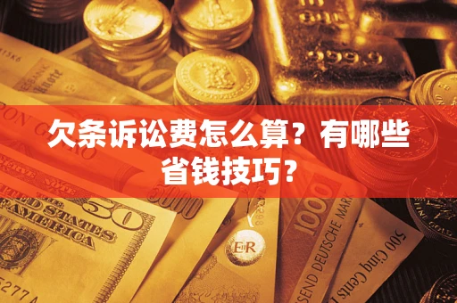 北京欠条诉讼费怎么算？有哪些省钱技巧？