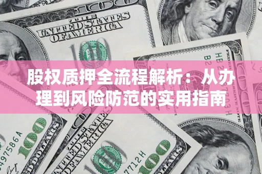 北京股权质押全流程解析：从办理到风险防范的实用指南
