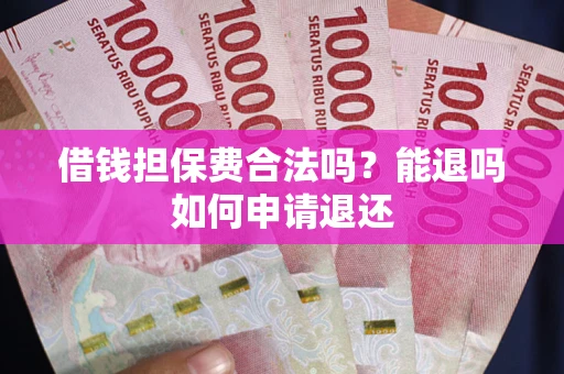 北京借钱担保费合法吗？能退吗如何申请退还