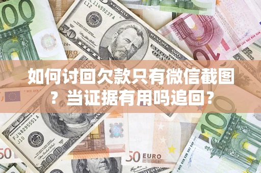 北京如何讨回欠款只有微信截图？当证据有用吗追回？