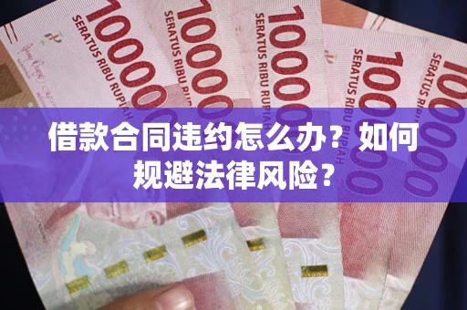 北京借款合同违约怎么办？如何规避法律风险？