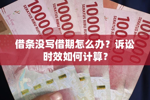 北京借条没写借期怎么办？诉讼时效如何计算？