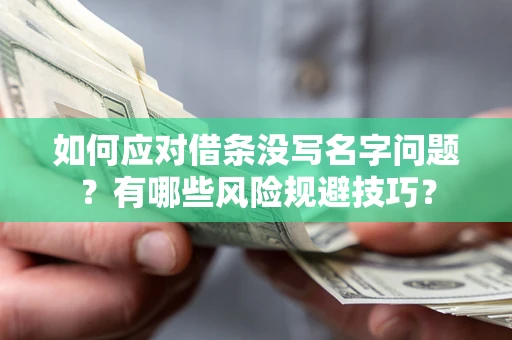 北京如何应对借条没写名字问题？有哪些风险规避技巧？