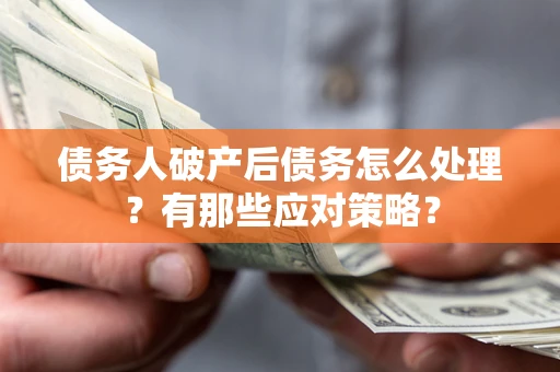 北京债务人破产后债务怎么处理？有那些应对策略？
