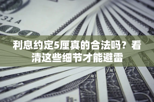 北京利息约定5厘真的合法吗？看清这些细节才能避雷