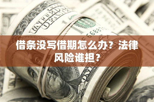 北京借条没写借期怎么办？法律风险谁担？
